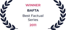 Winner - BAFTA - Best Factual Series - 2011