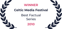 Winner - Celtic Media Festival - Best Factual Series - 2010
